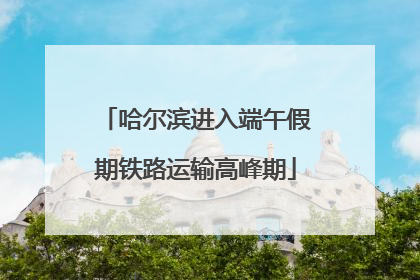 哈尔滨进入端午假期铁路运输高峰期