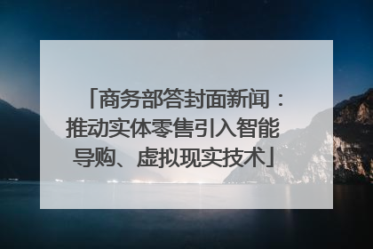 商务部答封面新闻：推动实体零售引入智能导购、虚拟现实技术