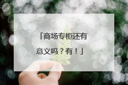 商场专柜还有意义吗？有！