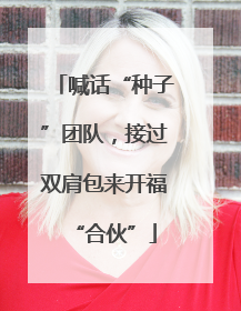 喊话“种子”团队，接过双肩包来开福“合伙”