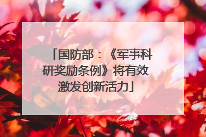 国防部：《军事科研奖励条例》将有效激发创新活力