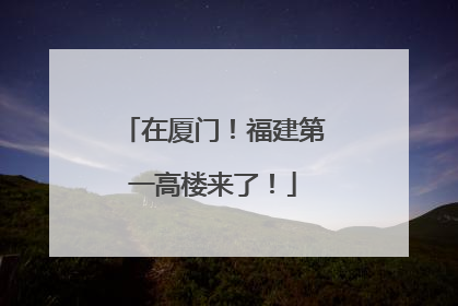 在厦门！福建第一高楼来了！