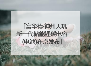 富华德·神州天玑新一代储能锂碳电容(电池)在京发布