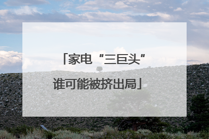 家电“三巨头”谁可能被挤出局