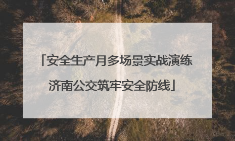 安全生产月多场景实战演练 济南公交筑牢安全防线
