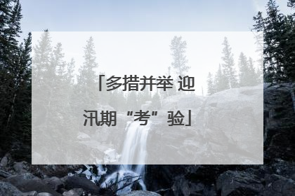 多措并举 迎汛期“考”验