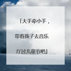 大手牵小手，带着孩子去音乐厅过儿童节吧