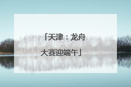 天津：龙舟大赛迎端午