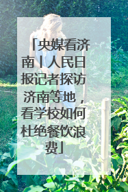 央媒看济南丨人民日报记者探访济南等地，看学校如何杜绝餐饮浪费