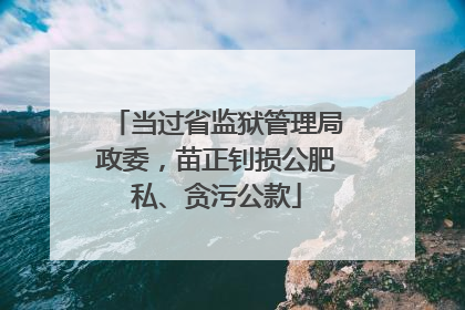 当过省监狱管理局政委，苗正钊损公肥私、贪污公款