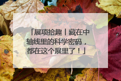展项拾趣丨藏在中轴线里的科学密码，都在这个展里了！