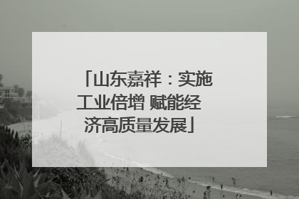 山东嘉祥：实施工业倍增 赋能经济高质量发展