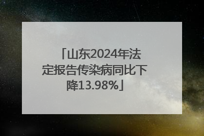 山东2024年法定报告传染病同比下降13.98%