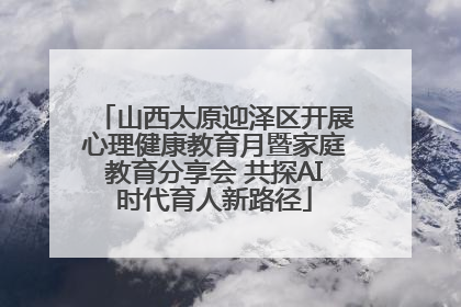 山西太原迎泽区开展心理健康教育月暨家庭教育分享会 共探AI时代育人新路径