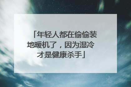年轻人都在偷偷装地暖机了，因为湿冷才是健康杀手