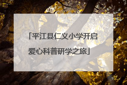 平江县仁义小学开启爱心科普研学之旅