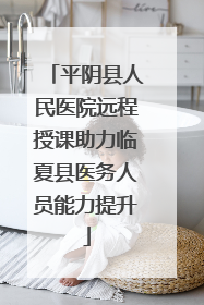 平阴县人民医院远程授课助力临夏县医务人员能力提升
