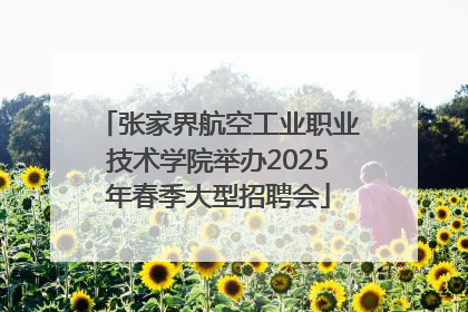 张家界航空工业职业技术学院举办2025年春季大型招聘会