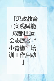 思政教育+实践赋能 成都世运会志愿者“小青椒”培训工作启动
