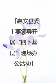 惠安县委主要领导开展“四下基层”现场办公活动