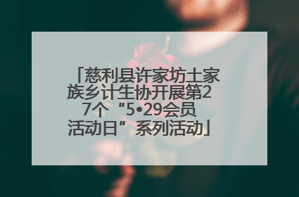 慈利县许家坊土家族乡计生协开展第27个“5•29会员活动日”系列活动