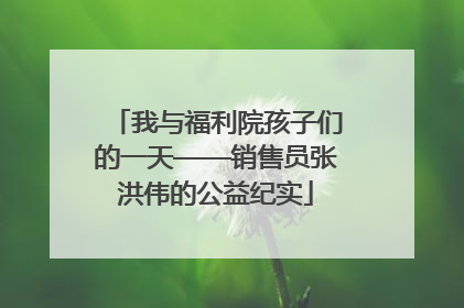 我与福利院孩子们的一天——销售员张洪伟的公益纪实
