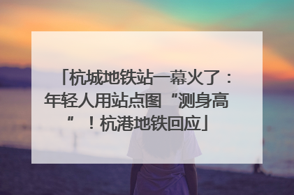杭城地铁站一幕火了：年轻人用站点图“测身高”！杭港地铁回应