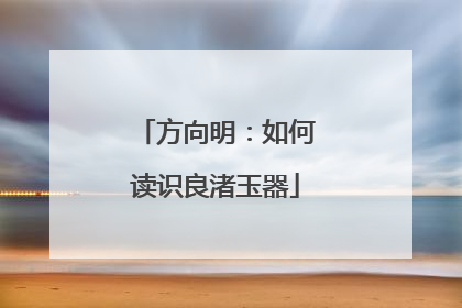 方向明：如何读识良渚玉器