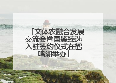 文体农融合发展交流会暨国鉴臻选入驻签约仪式在鹤鸣湖举办