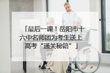 最后一课！岳阳市十六中名师团为考生送上高考“通关秘籍”