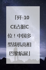 歼-10CE占据C位！中国多型战机亮相巴黎航展
