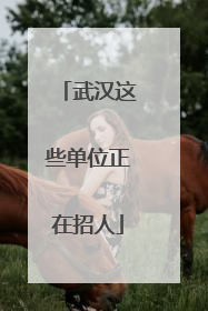 武汉这些单位正在招人