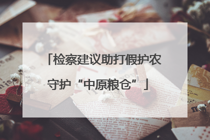 检察建议助打假护农守护“中原粮仓”