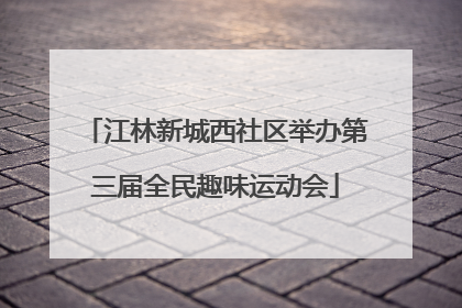 江林新城西社区举办第三届全民趣味运动会