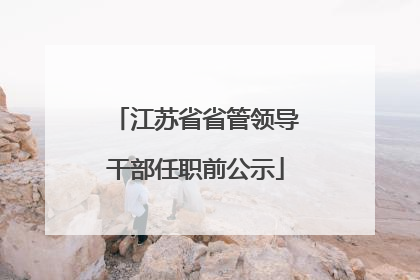 江苏省省管领导干部任职前公示