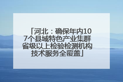 河北：确保年内107个县域特色产业集群省级以上检验检测机构技术服务全覆盖