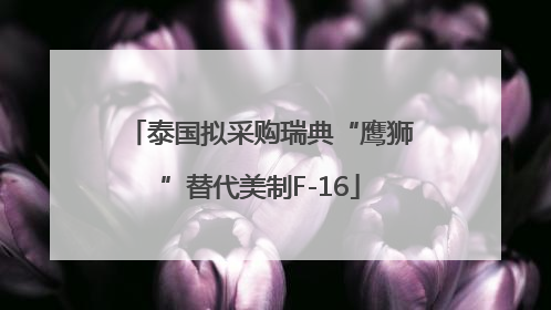 泰国拟采购瑞典“鹰狮”替代美制F-16