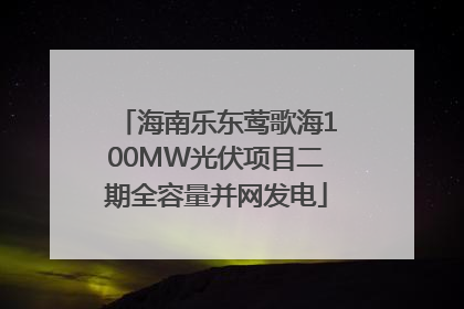 海南乐东莺歌海100MW光伏项目二期全容量并网发电