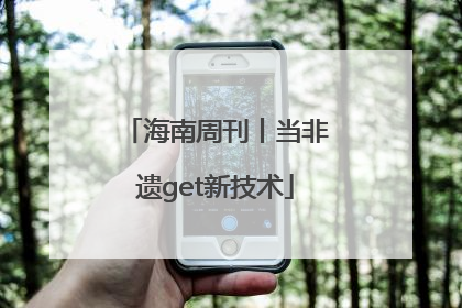 海南周刊丨当非遗get新技术