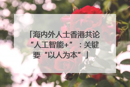 海内外人士香港共论“人工智能+”：关键要“以人为本”