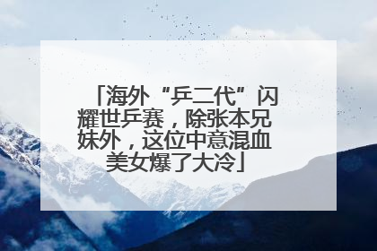 海外“乒二代”闪耀世乒赛，除张本兄妹外，这位中意混血美女爆了大冷