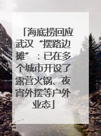 海底捞回应武汉“摆路边摊”：已在多个城市开设了露营火锅、夜宵外摆等户外业态