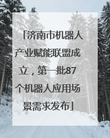 济南市机器人产业赋能联盟成立，第一批87个机器人应用场景需求发布