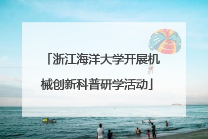 浙江海洋大学开展机械创新科普研学活动