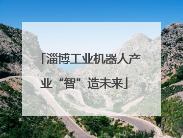 淄博工业机器人产业“智”造未来