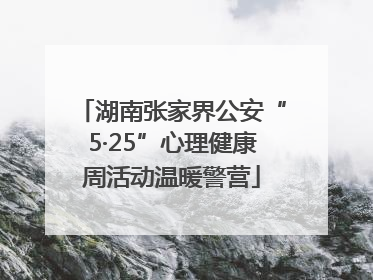 湖南张家界公安“5·25”心理健康周活动温暖警营