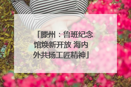 滕州：鲁班纪念馆焕新开放 海内外共扬工匠精神