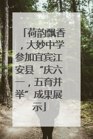 荷韵飘香，大妙中学参加宜宾江安县“庆六一，五育并举”成果展示