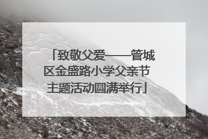 致敬父爱——管城区金盛路小学父亲节主题活动圆满举行