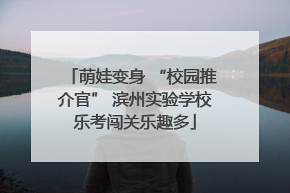 萌娃变身 “校园推介官” 滨州实验学校乐考闯关乐趣多